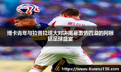 博卡青年与拉普拉塔大对决揭幕激情四溢的阿根廷足球盛宴
